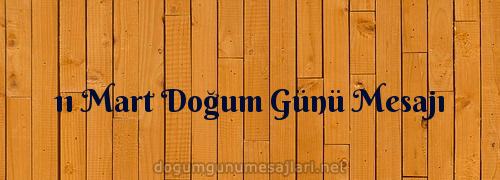 11 Mart Doğum Günü Mesajı